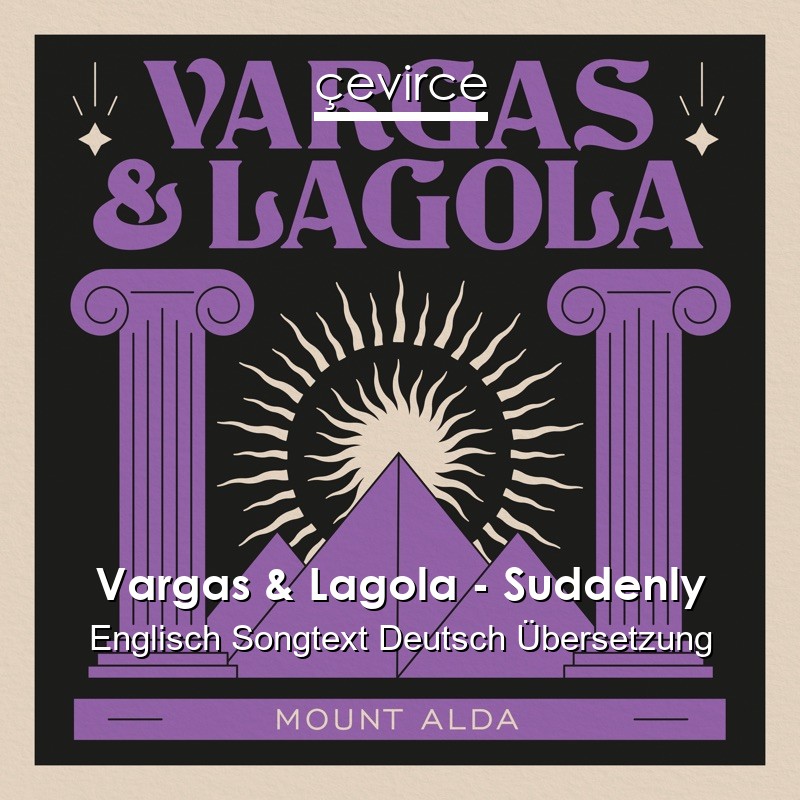 Vargas & Lagola – Suddenly Englisch Songtext Deutsch Übersetzung