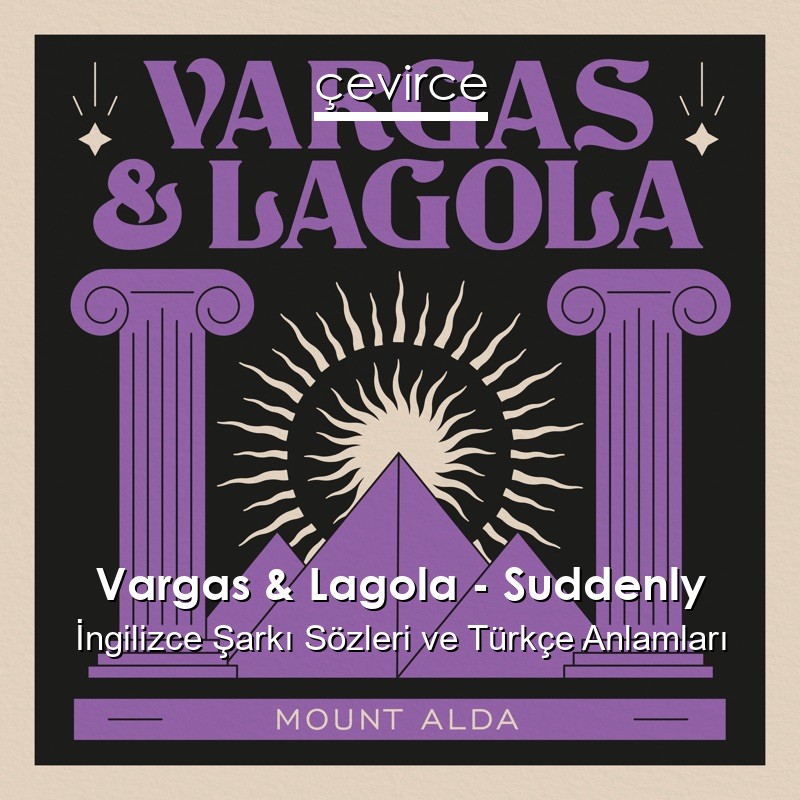 Vargas & Lagola – Suddenly İngilizce Şarkı Sözleri Türkçe Anlamları