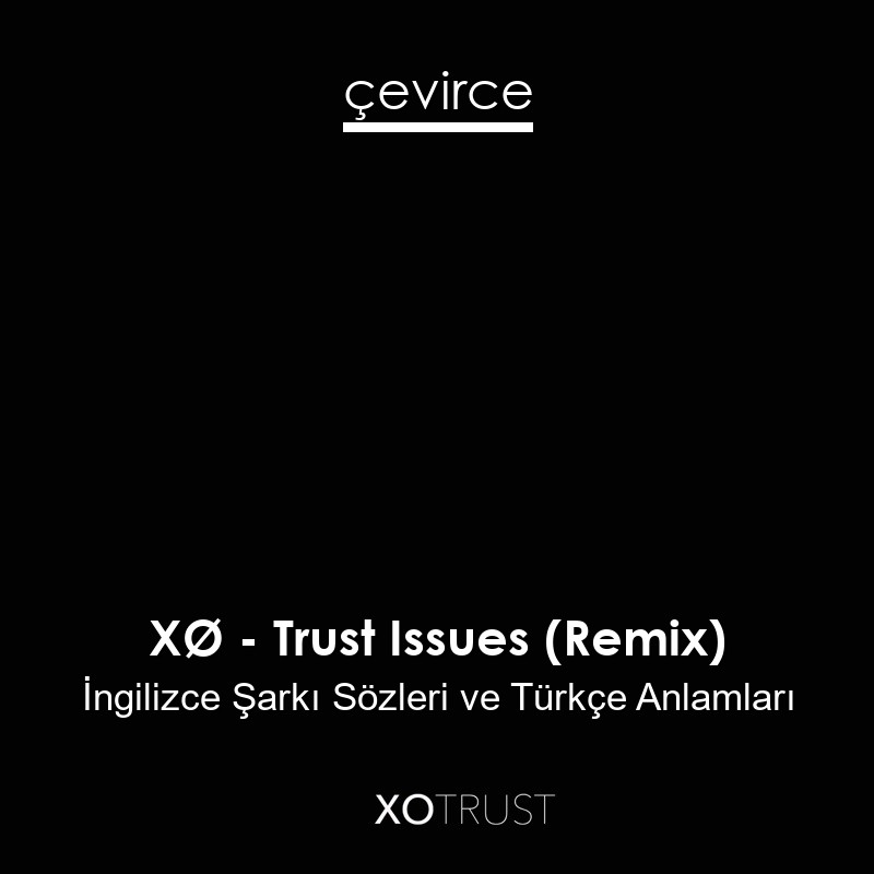 XØ – Trust Issues (Remix) İngilizce Şarkı Sözleri Türkçe Anlamları