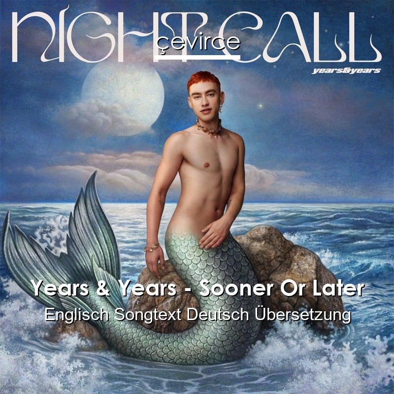 Years & Years – Sooner Or Later Englisch Songtext Deutsch Übersetzung