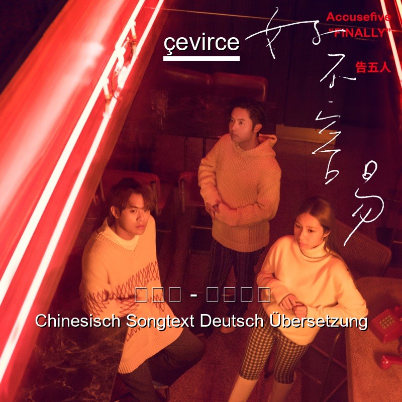 告五人 – 好不容易 Chinesisch Songtext Deutsch Übersetzung