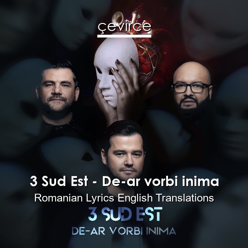 3 Sud Est – De-ar vorbi inima Romanian Lyrics English Translations