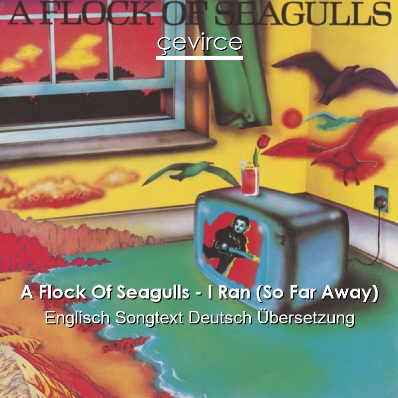 A Flock Of Seagulls – I Ran (So Far Away) Englisch Songtext Deutsch Übersetzung