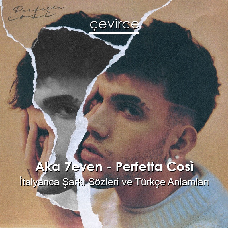 Aka 7even – Perfetta Così İtalyanca Şarkı Sözleri Türkçe Anlamları