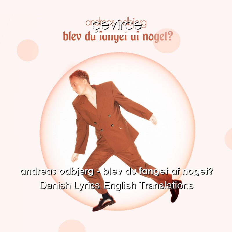 andreas odbjerg – blev du fanget af noget? Danish Lyrics English Translations