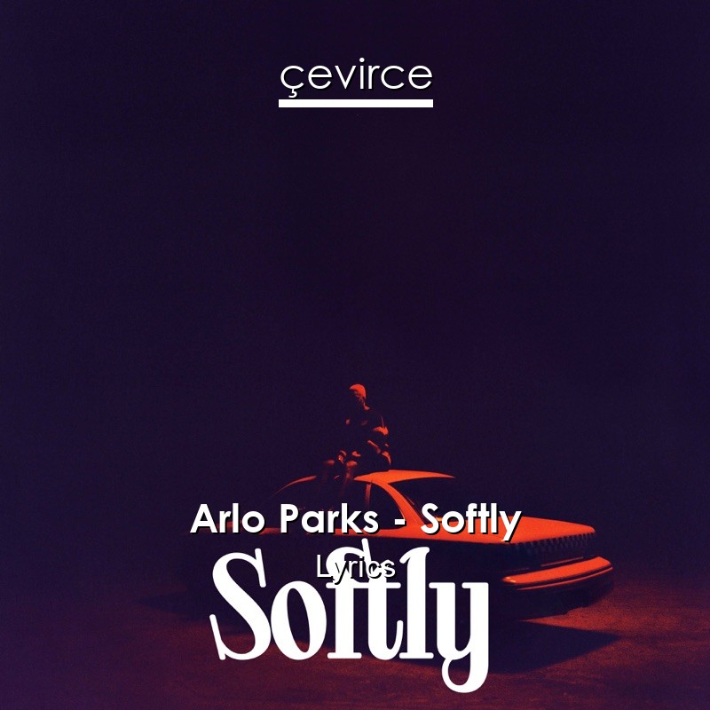 Arlo Parks – Softly Lyrics