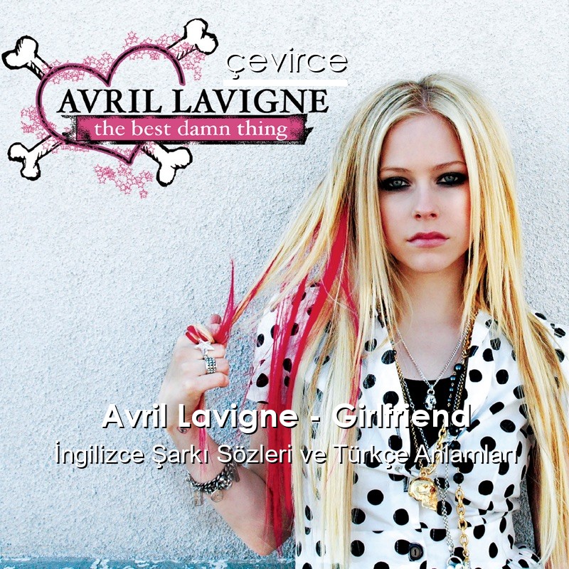 Avril Lavigne – Girlfriend İngilizce Şarkı Sözleri Türkçe Anlamları