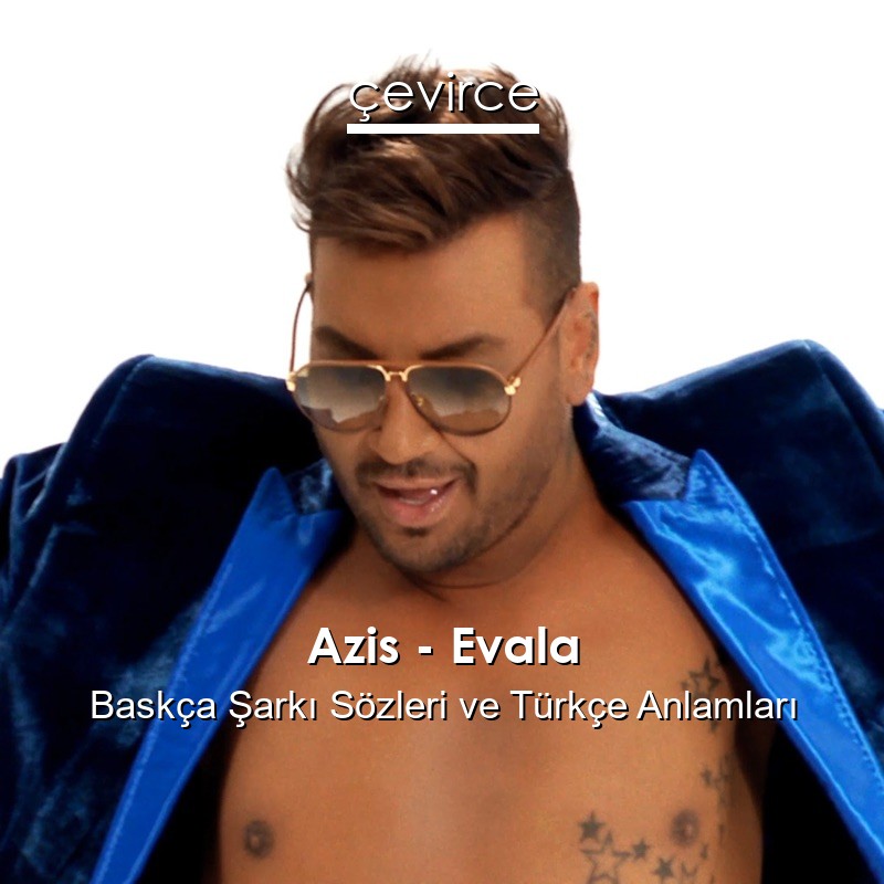 Azis – Evala Baskça Şarkı Sözleri Türkçe Anlamları