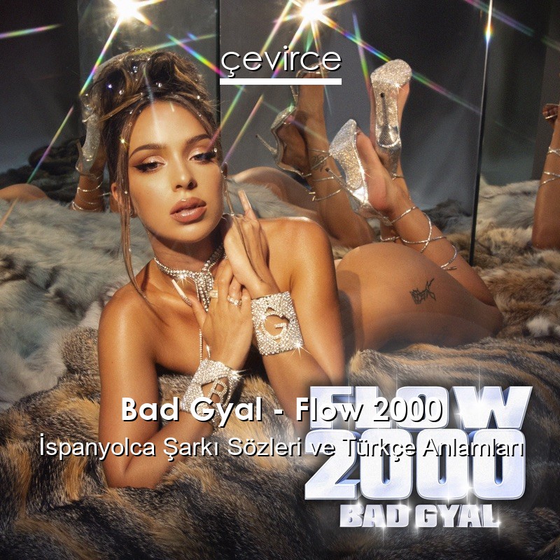 Bad Gyal – Flow 2000 İspanyolca Şarkı Sözleri Türkçe Anlamları