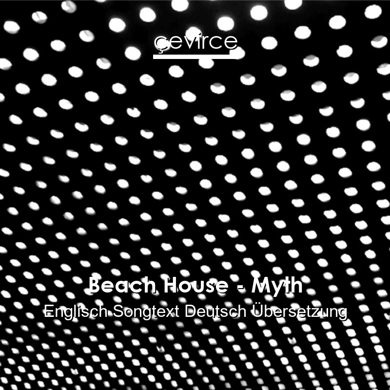 Beach House – Myth Englisch Songtext Deutsch Übersetzung