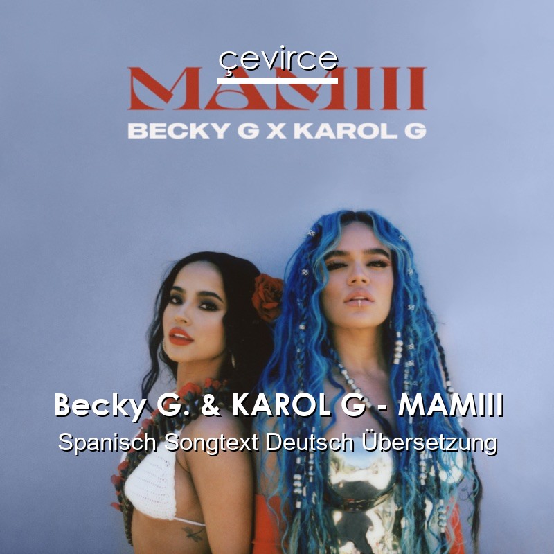 Becky G. & KAROL G – MAMIII Spanisch Songtext Deutsch Übersetzung