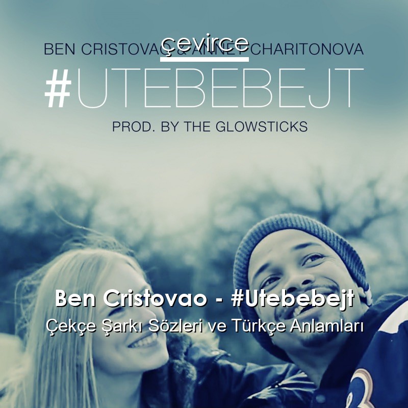 Ben Cristovao – #Utebebejt Çekçe Şarkı Sözleri Türkçe Anlamları