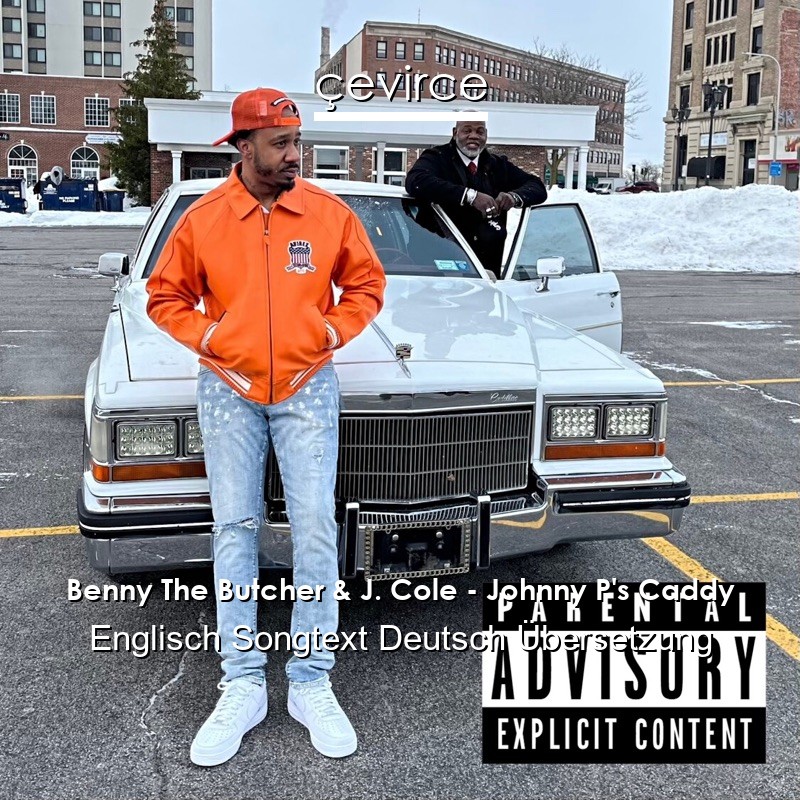 Benny The Butcher & J. Cole – Johnny P’s Caddy Englisch Songtext Deutsch Übersetzung