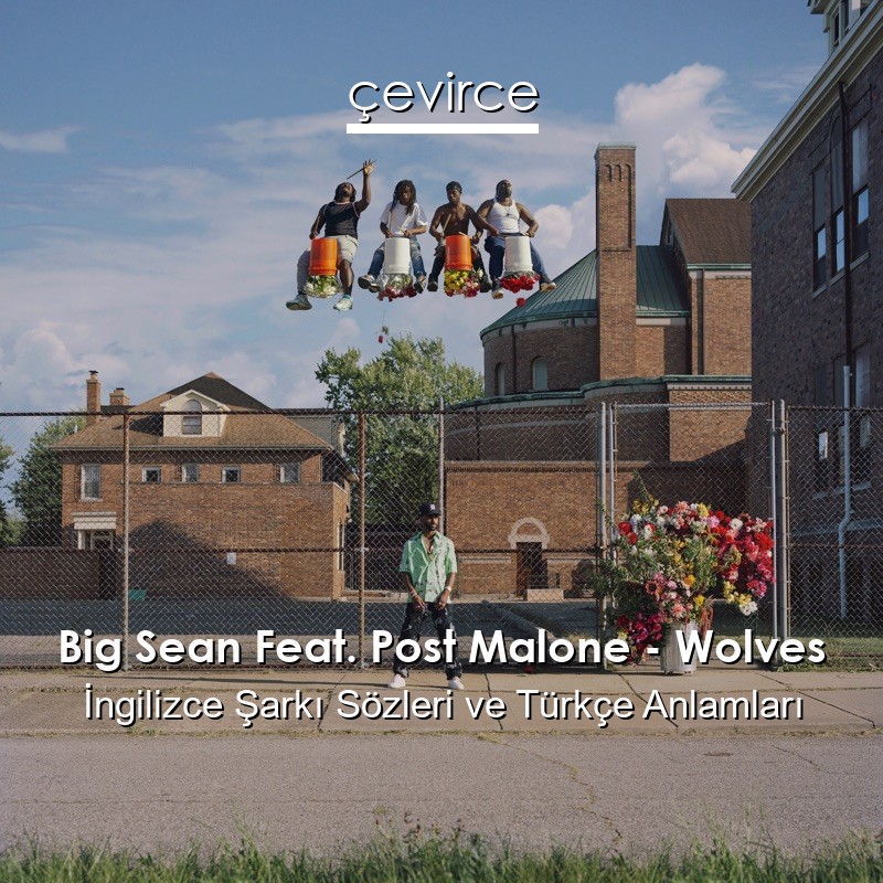 Big Sean Feat. Post Malone – Wolves İngilizce Şarkı Sözleri Türkçe Anlamları