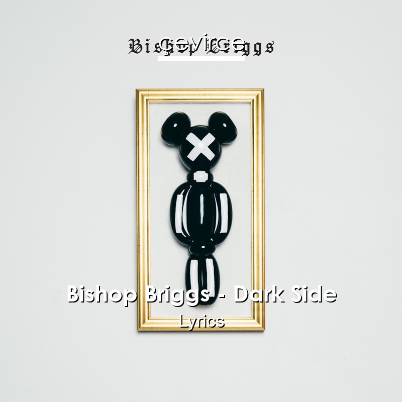 Bishop Briggs – Dark Side Lyrics