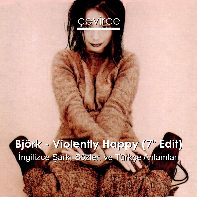 Björk – Violently Happy (7″ Edit) İngilizce Şarkı Sözleri Türkçe Anlamları