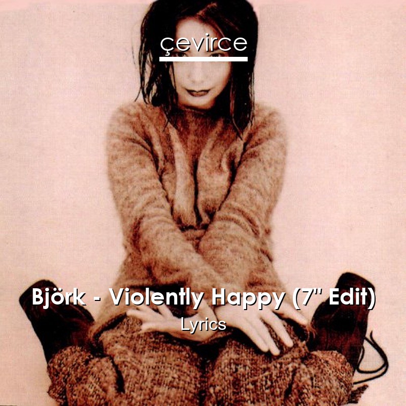 Björk – Violently Happy (7″ Edit) Lyrics