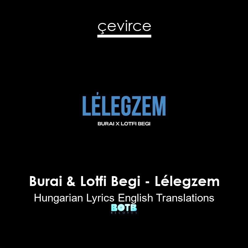 Burai & Lotfi Begi – Lélegzem Hungarian Lyrics English Translations