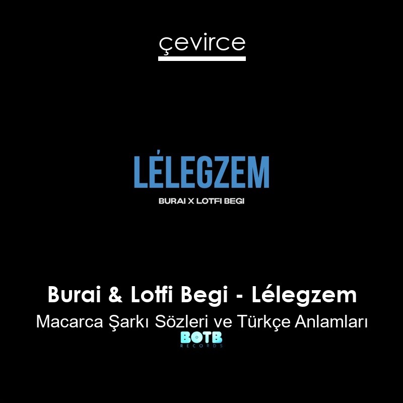 Burai & Lotfi Begi – Lélegzem Macarca Şarkı Sözleri Türkçe Anlamları