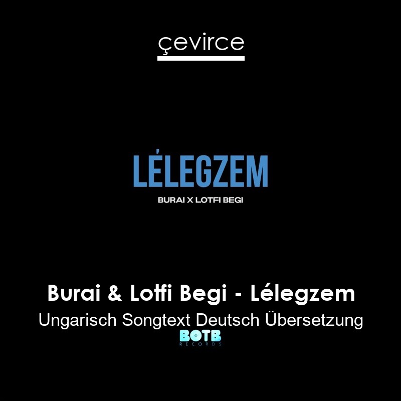 Burai & Lotfi Begi – Lélegzem Ungarisch Songtext Deutsch Übersetzung