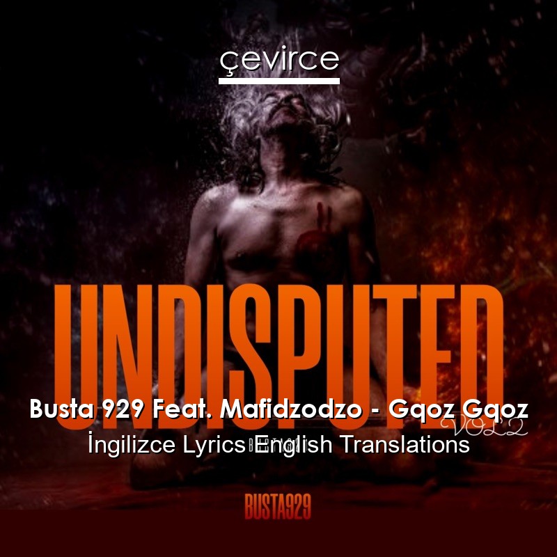 Busta 929 Feat. Mafidzodzo – Gqoz Gqoz  Lyrics English Translations