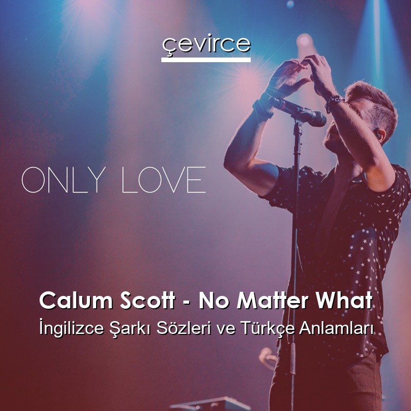 Calum Scott – No Matter What İngilizce Şarkı Sözleri Türkçe Anlamları