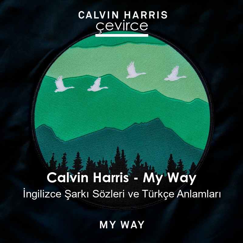 Calvin Harris – My Way İngilizce Şarkı Sözleri Türkçe Anlamları