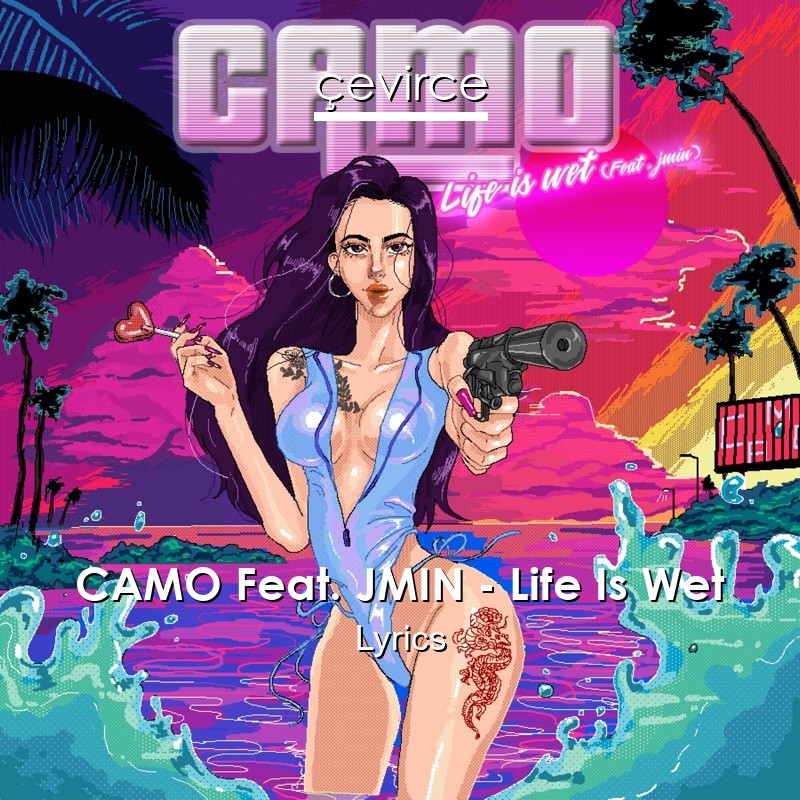 CAMO Feat. JMIN – Life Is Wet Lyrics