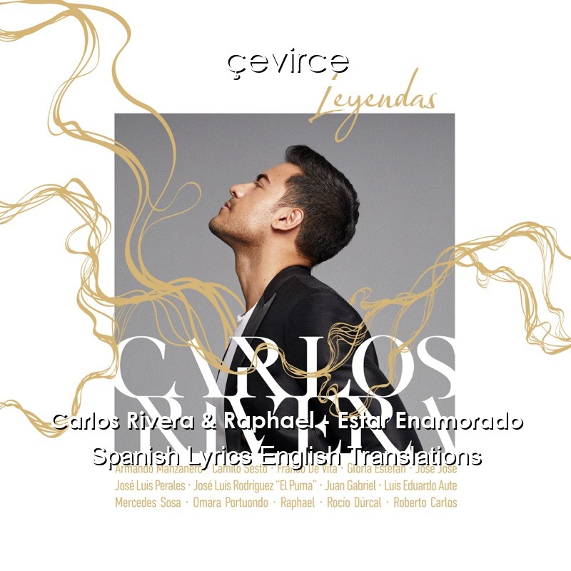 Carlos Rivera & Raphael – Estar Enamorado Spanish Lyrics English Translations