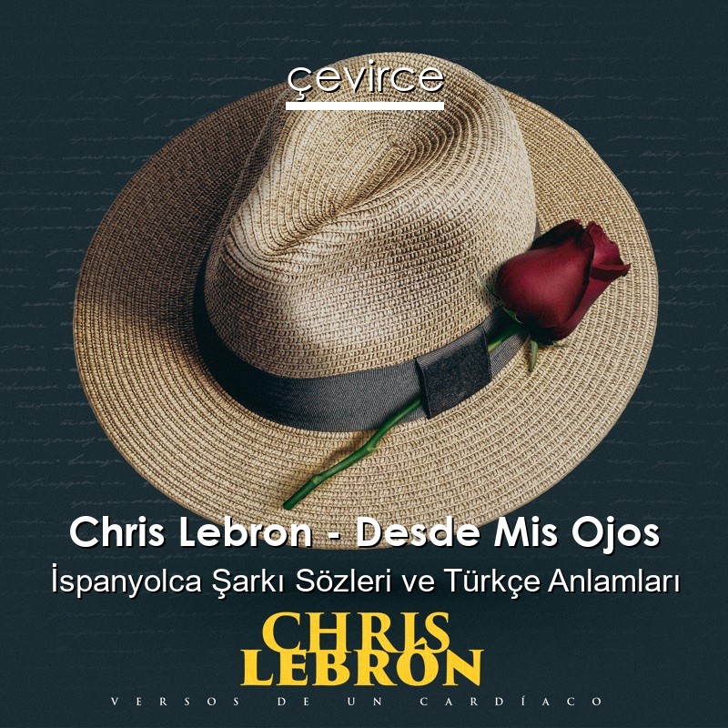 Chris Lebron – Desde Mis Ojos İspanyolca Şarkı Sözleri Türkçe Anlamları