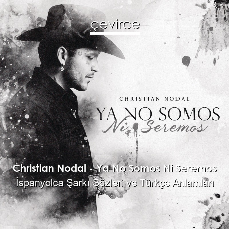 Christian Nodal – Ya No Somos Ni Seremos İspanyolca Şarkı Sözleri Türkçe Anlamları