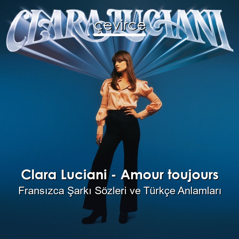 Clara Luciani – Amour toujours Fransızca Şarkı Sözleri Türkçe Anlamları