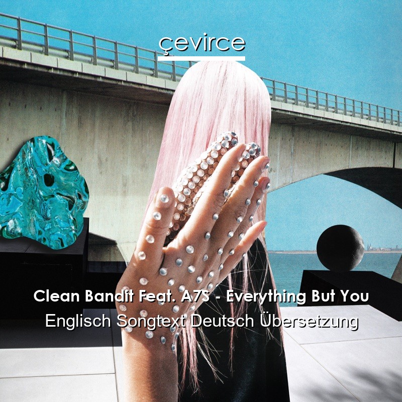 Clean Bandit Feat. A7S – Everything But You Englisch Songtext Deutsch Übersetzung