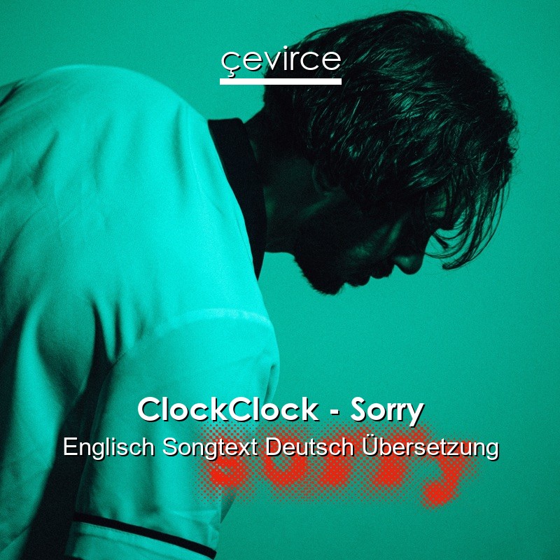 ClockClock – Sorry Englisch Songtext Deutsch Übersetzung