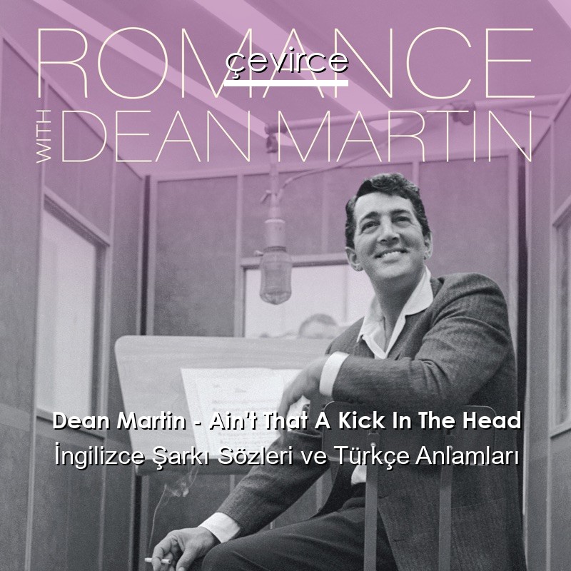 Dean Martin – Ain’t That A Kick In The Head İngilizce Şarkı Sözleri Türkçe Anlamları