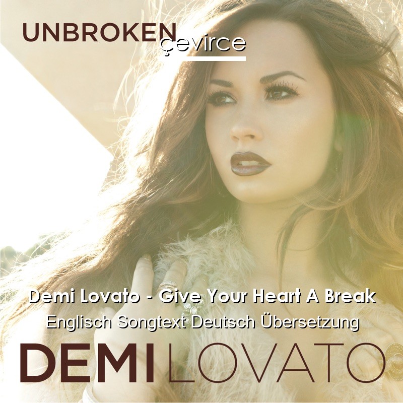 Demi Lovato – Give Your Heart A Break Englisch Songtext Deutsch Übersetzung