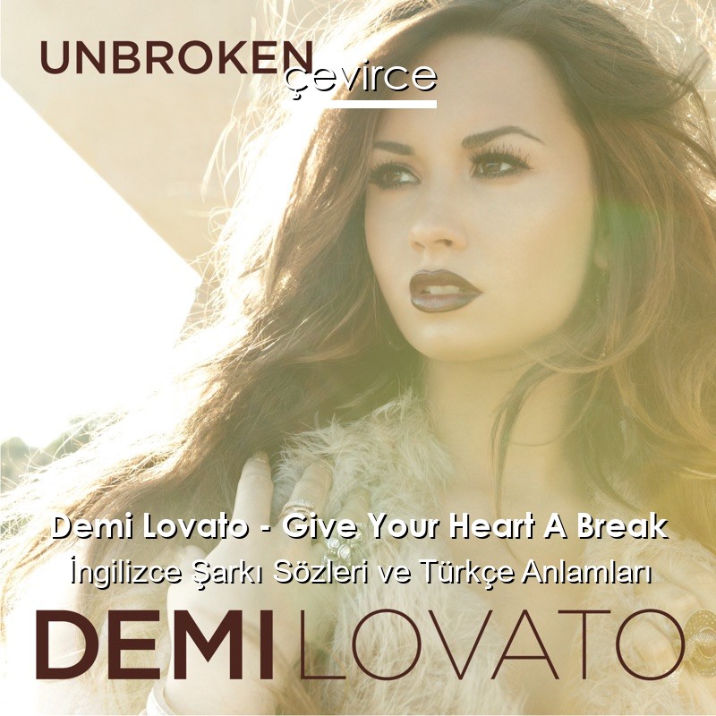 Demi Lovato – Give Your Heart A Break İngilizce Şarkı Sözleri Türkçe Anlamları