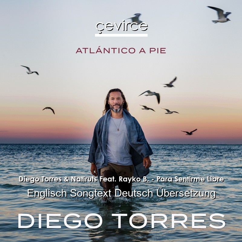 Diego Torres & Natiruts Feat. Rayko B. – Para Sentirme Libre Englisch Songtext Deutsch Übersetzung