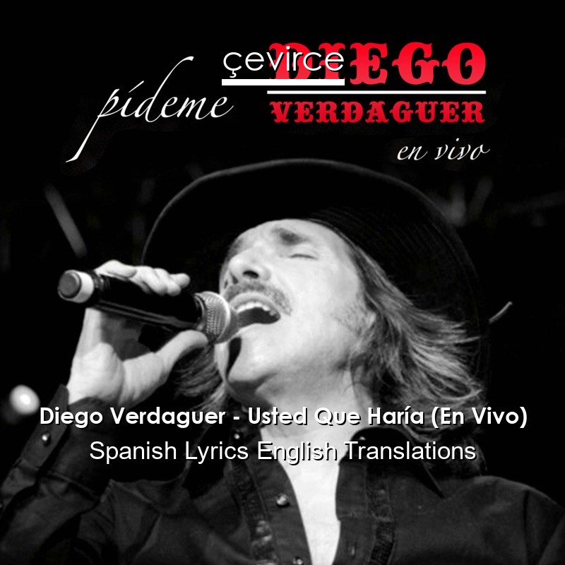 Diego Verdaguer – Usted Que Haría (En Vivo) Spanish Lyrics English Translations