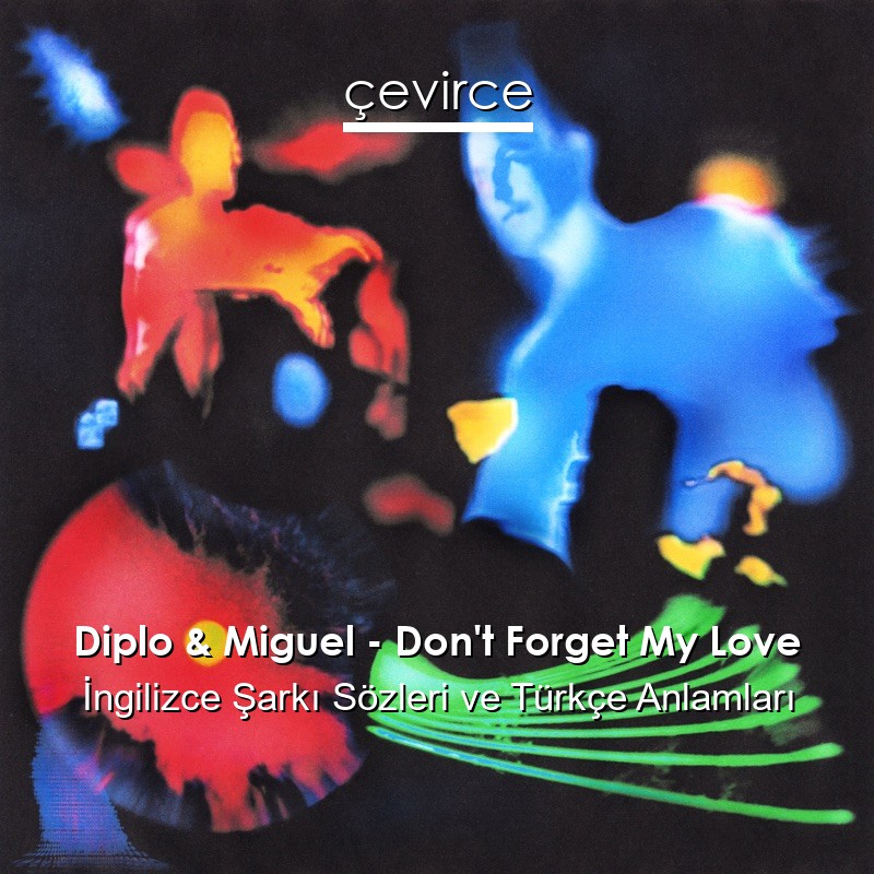 Diplo & Miguel – Don’t Forget My Love İngilizce Şarkı Sözleri Türkçe Anlamları