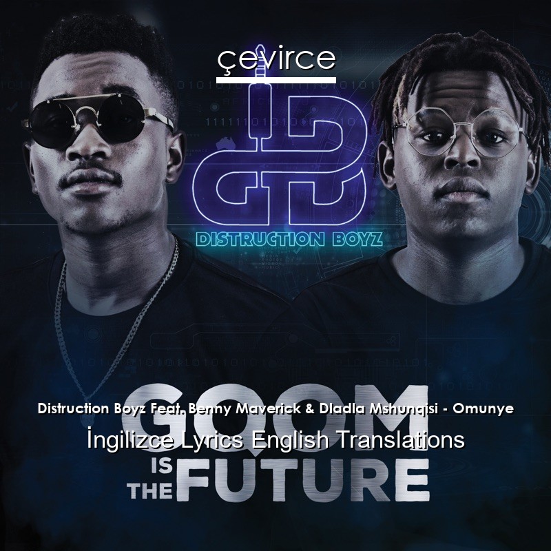 Distruction Boyz Feat. Benny Maverick & Dladla Mshunqisi – Omunye  Lyrics English Translations