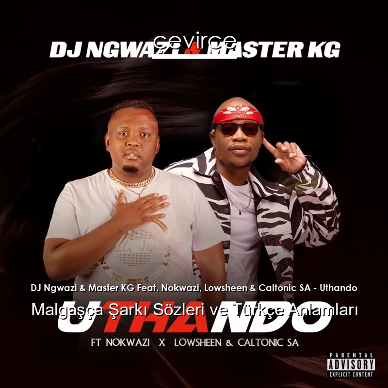 DJ Ngwazi & Master KG Feat. Nokwazi, Lowsheen & Caltonic SA – Uthando Malgaşça Şarkı Sözleri Türkçe Anlamları