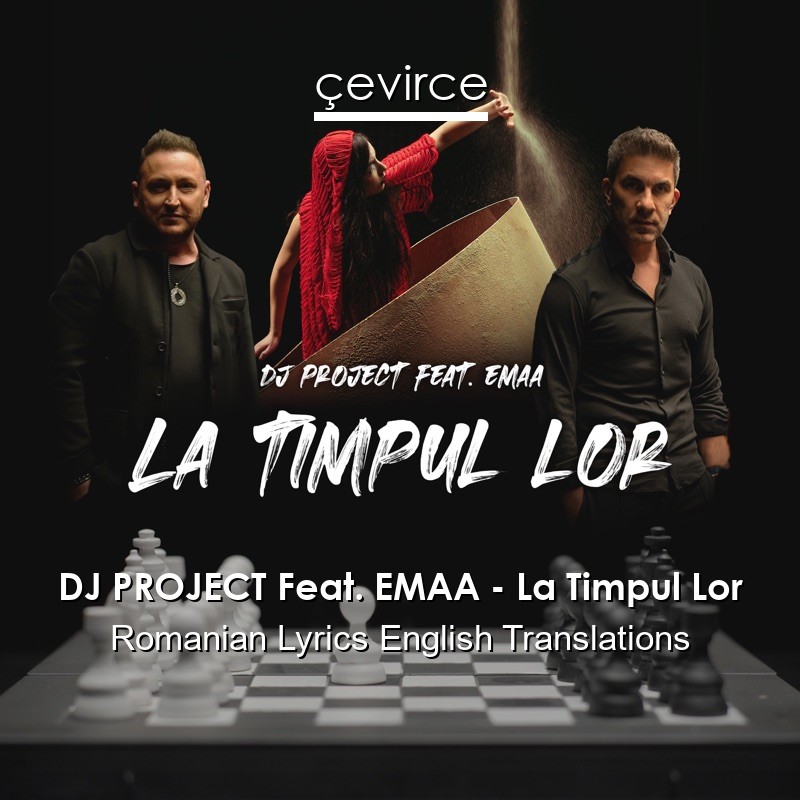 DJ PROJECT Feat. EMAA – La Timpul Lor Romanian Lyrics English Translations