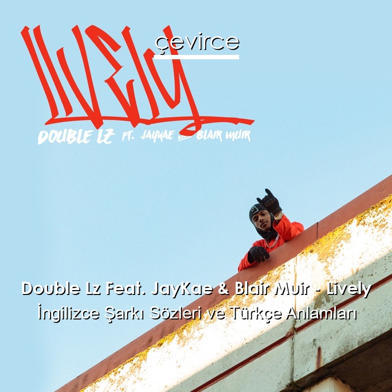 Double Lz Feat. JayKae & Blair Muir – Lively İngilizce Şarkı Sözleri Türkçe Anlamları