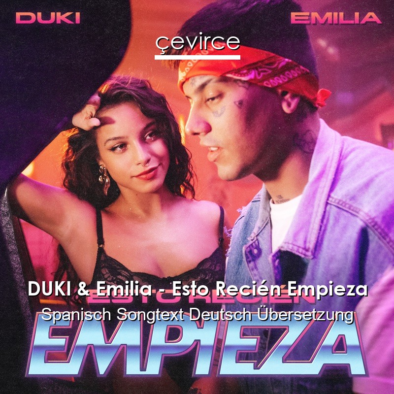 DUKI & Emilia – Esto Recién Empieza Spanisch Songtext Deutsch Übersetzung