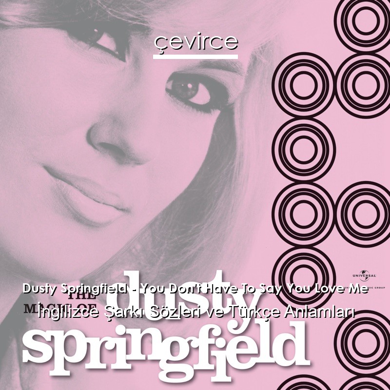 Dusty Springfield – You Don’t Have To Say You Love Me İngilizce Şarkı Sözleri Türkçe Anlamları