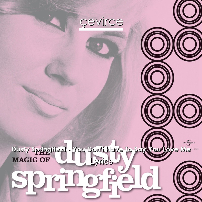 Dusty Springfield – You Don’t Have To Say You Love Me Lyrics