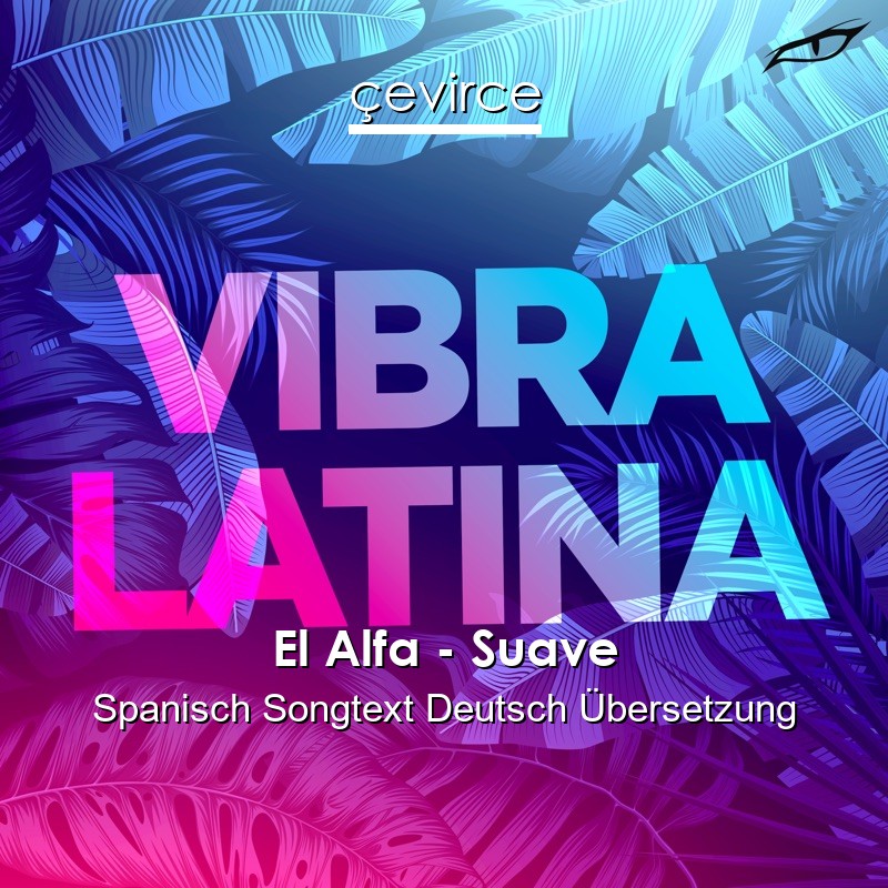 El Alfa – Suave Spanisch Songtext Deutsch Übersetzung