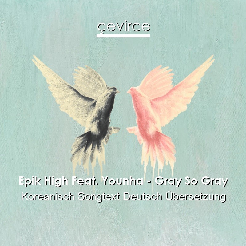 Epik High Feat. Younha – Gray So Gray Koreanisch Songtext Deutsch Übersetzung