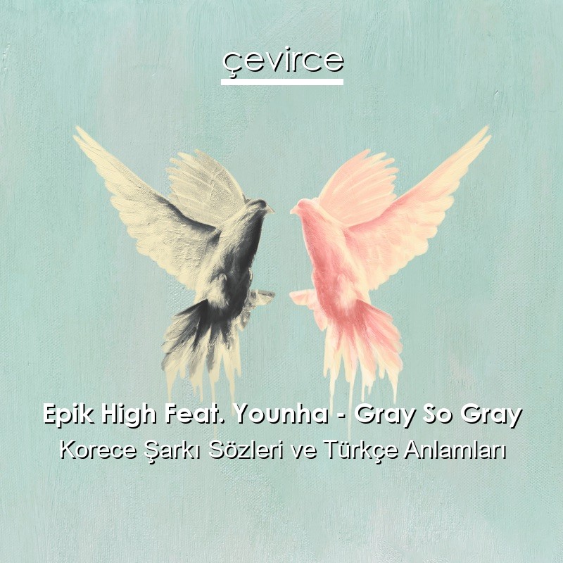 Epik High Feat. Younha – Gray So Gray Korece Şarkı Sözleri Türkçe Anlamları